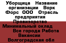 Уборщица › Название организации ­ Ворк Форс, ООО › Отрасль предприятия ­ Провизорство › Минимальный оклад ­ 30 000 - Все города Работа » Вакансии   . Волгоградская обл.,Волжский г.